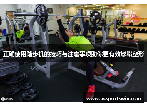 正确使用踏步机的技巧与注意事项助你更有效燃脂塑形